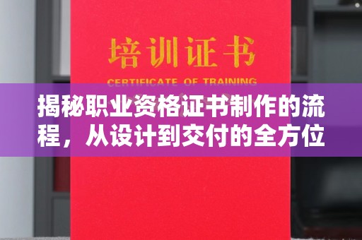 杉林揭秘职业资格证书制作的流程，从设计到交付的全方位解析