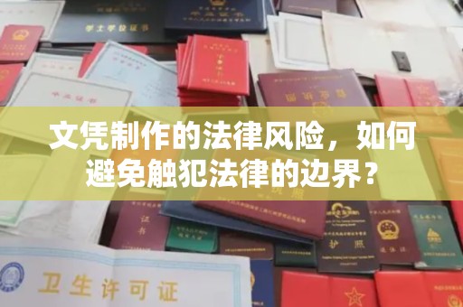 杉林文凭制作的法律风险，如何避免触犯法律的边界？