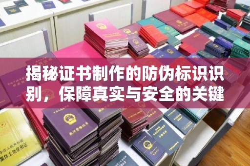 杉林揭秘证书制作的防伪标识识别，保障真实与安全的关键