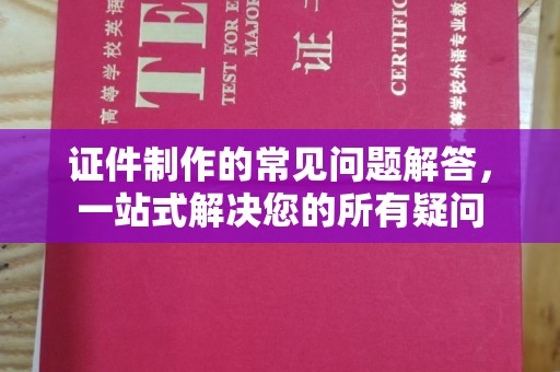 杉林证件制作的常见问题解答，一站式解决您的所有疑问