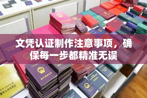 杉林文凭认证制作注意事项，确保每一步都精准无误